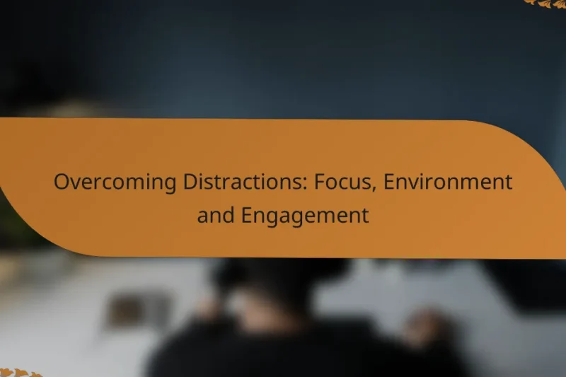 Overcoming Distractions: Focus, Environment and Engagement
