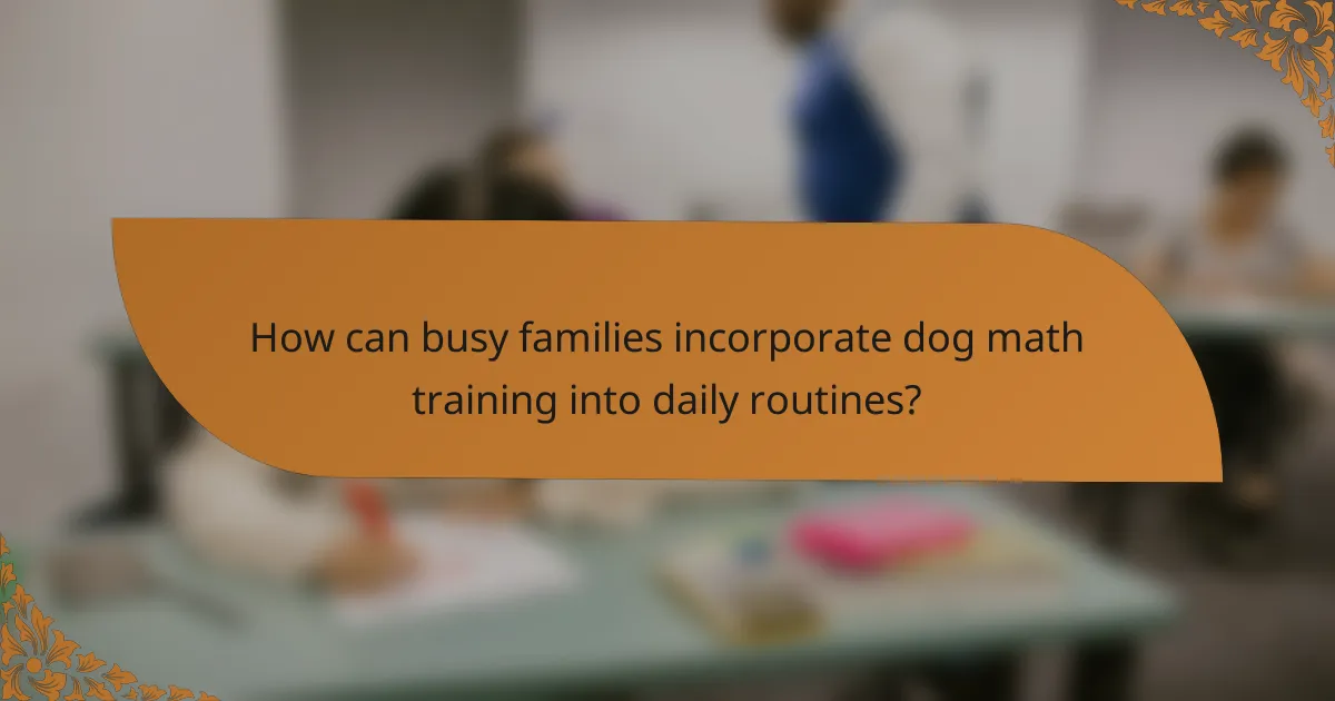 How can busy families incorporate dog math training into daily routines?