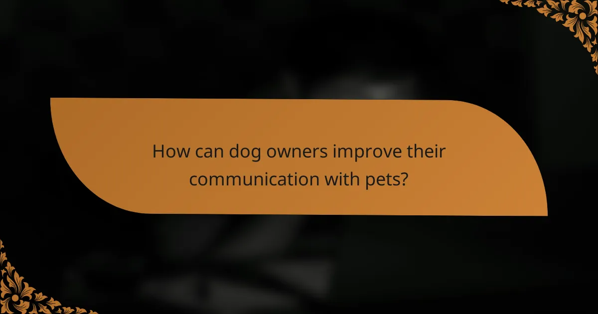 How can dog owners improve their communication with pets?