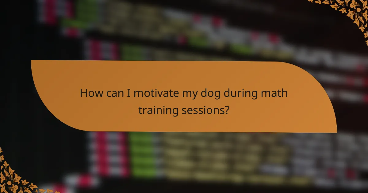 How can I motivate my dog during math training sessions?