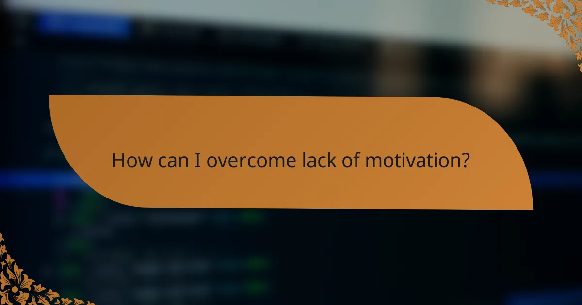 How can I overcome lack of motivation?
