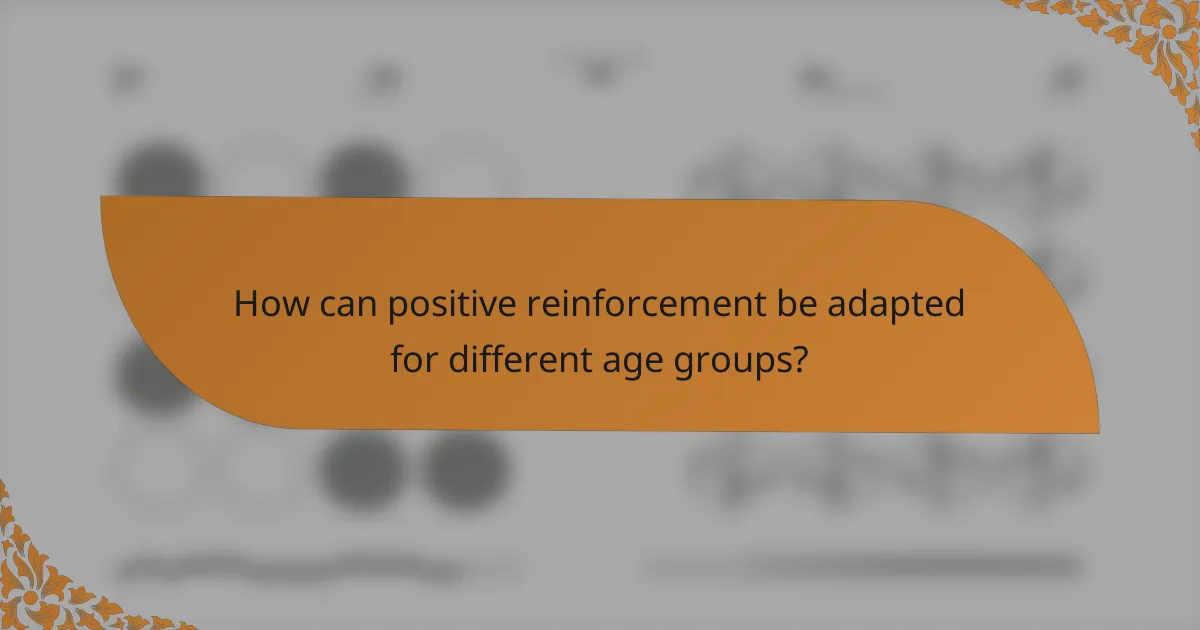 How can positive reinforcement be adapted for different age groups?