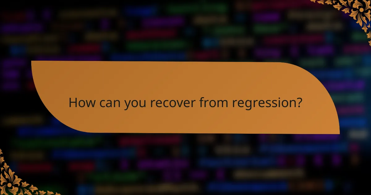 How can you recover from regression?