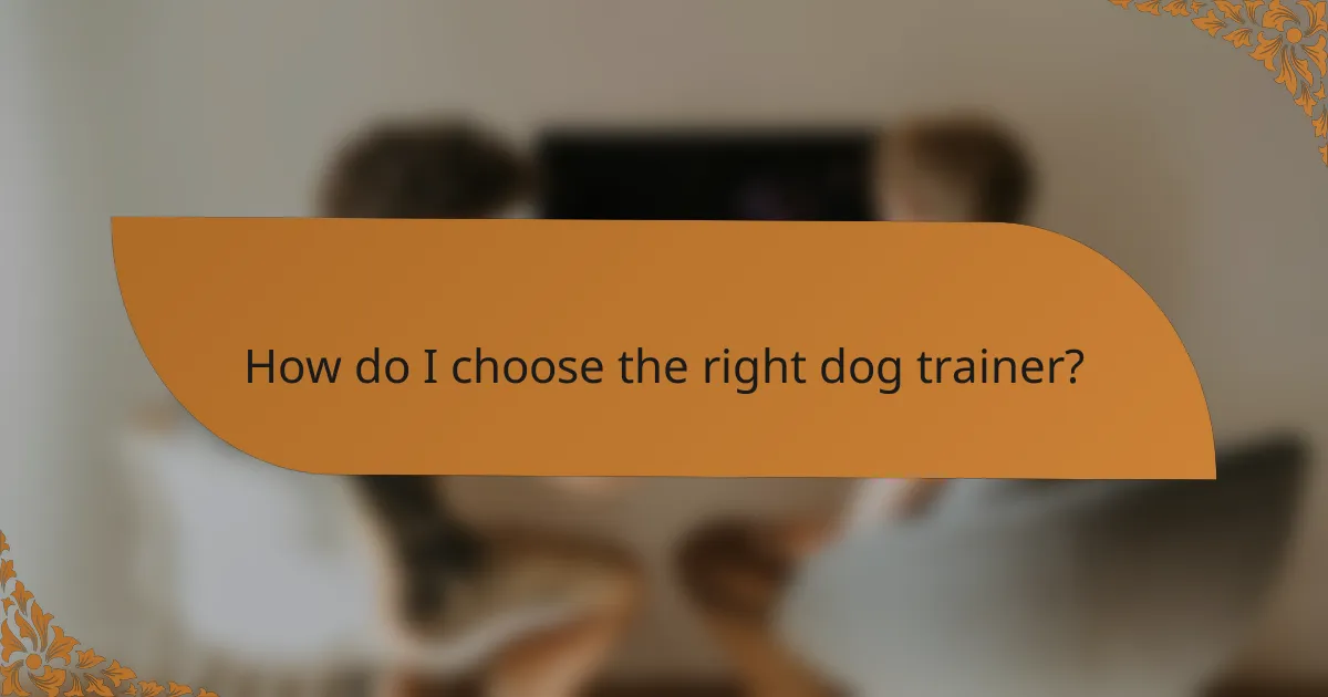 How do I choose the right dog trainer?