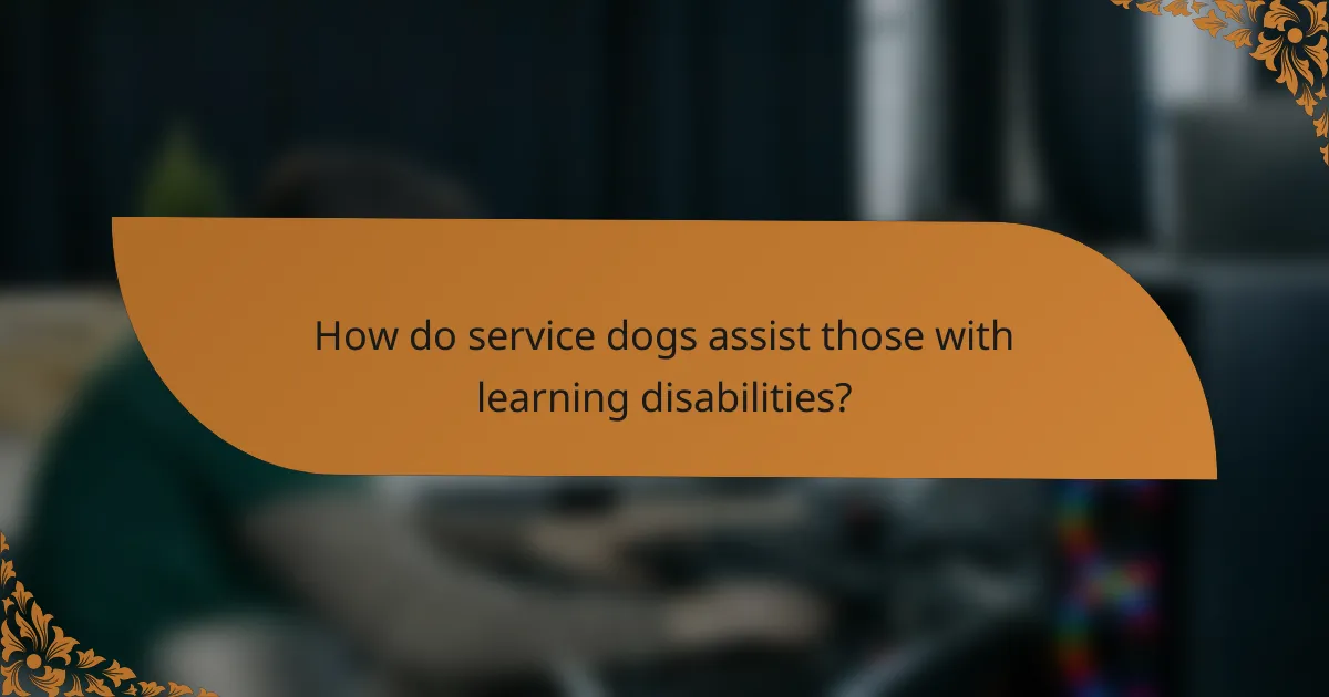How do service dogs assist those with learning disabilities?