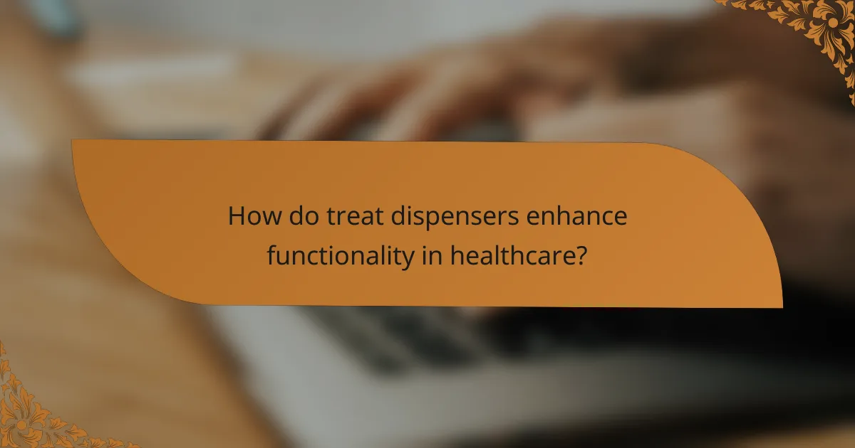 How do treat dispensers enhance functionality in healthcare?