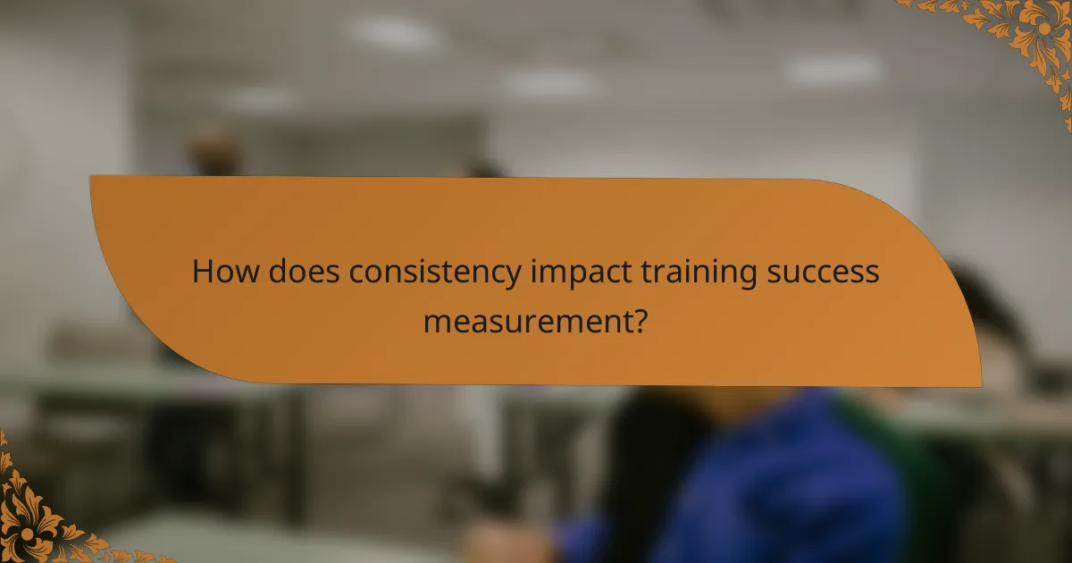 How does consistency impact training success measurement?