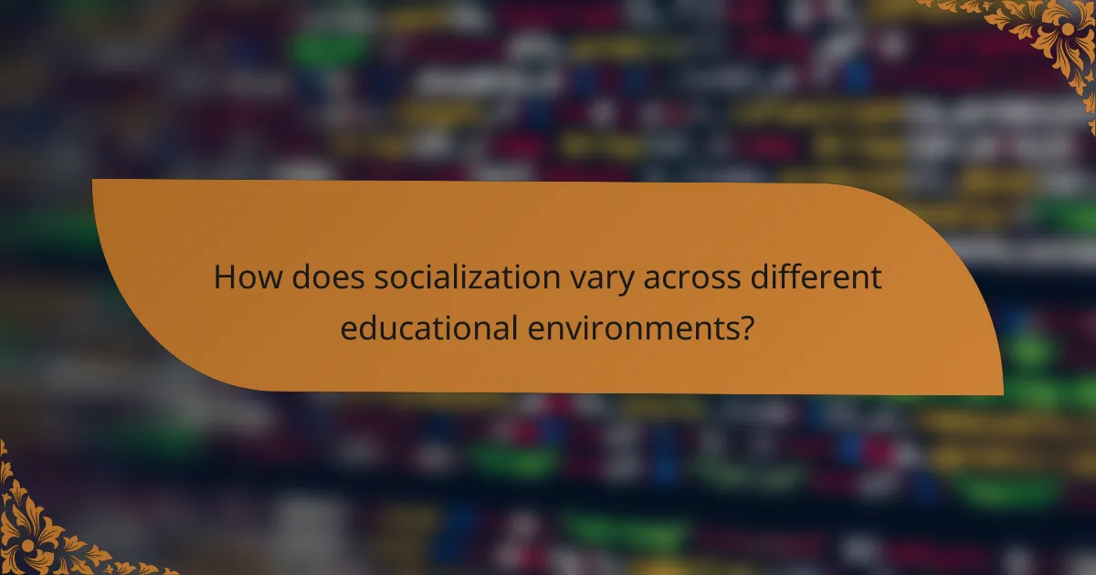 How does socialization vary across different educational environments?