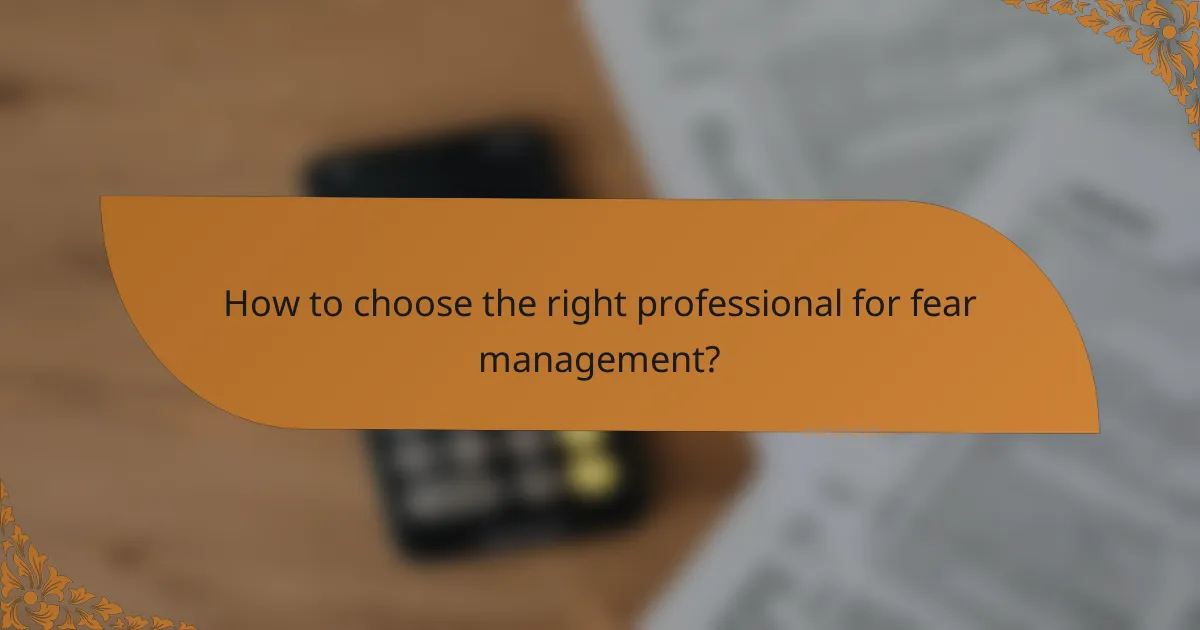 How to choose the right professional for fear management?