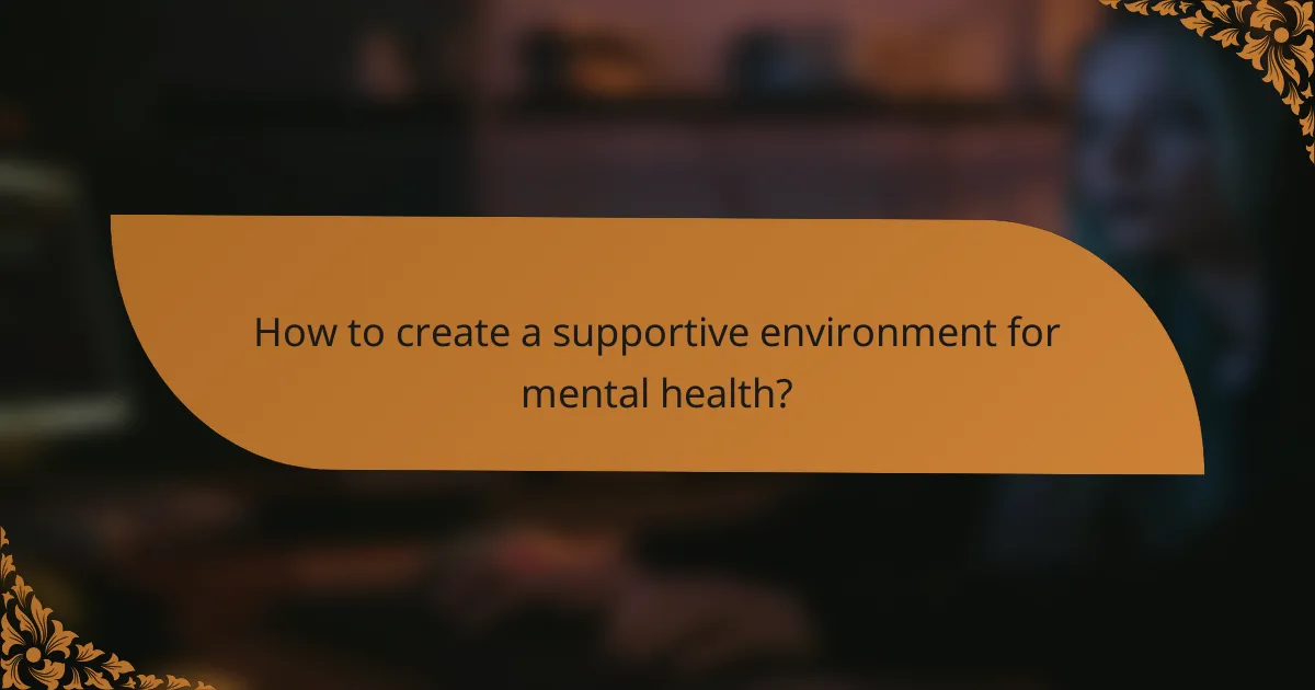 How to create a supportive environment for mental health?