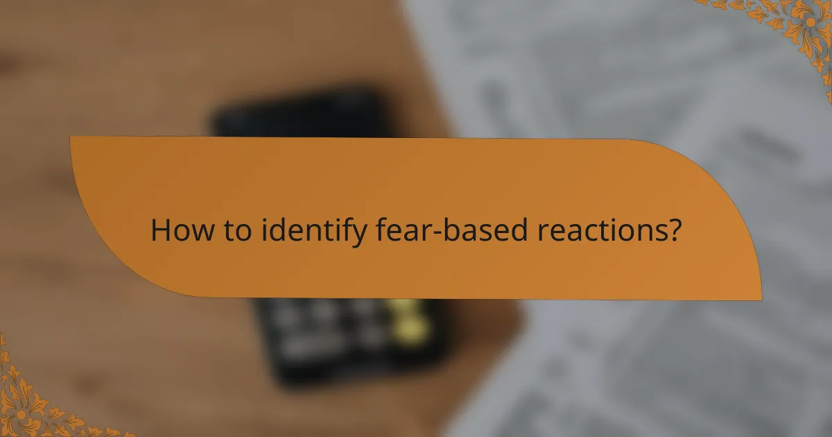 How to identify fear-based reactions?