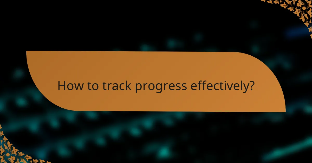 How to track progress effectively?