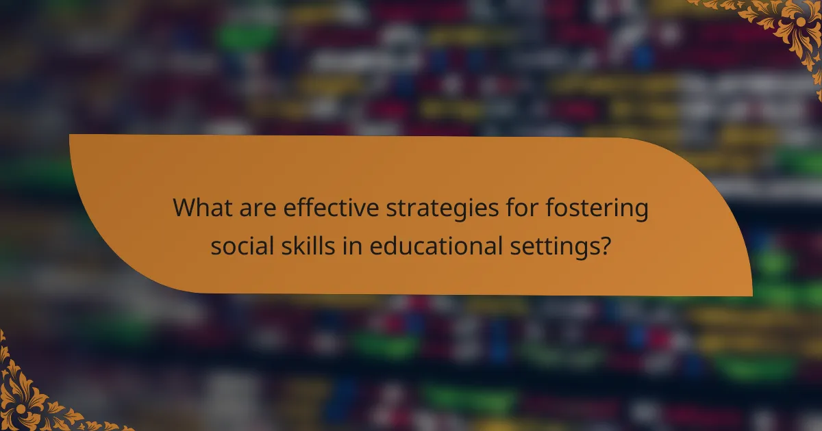 What are effective strategies for fostering social skills in educational settings?