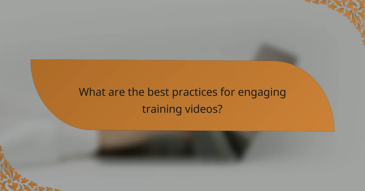 What are the best practices for engaging training videos?