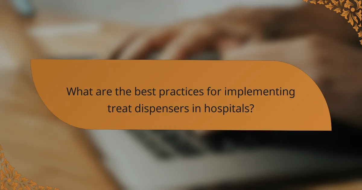 What are the best practices for implementing treat dispensers in hospitals?