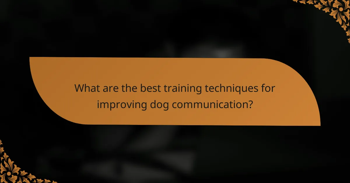 What are the best training techniques for improving dog communication?
