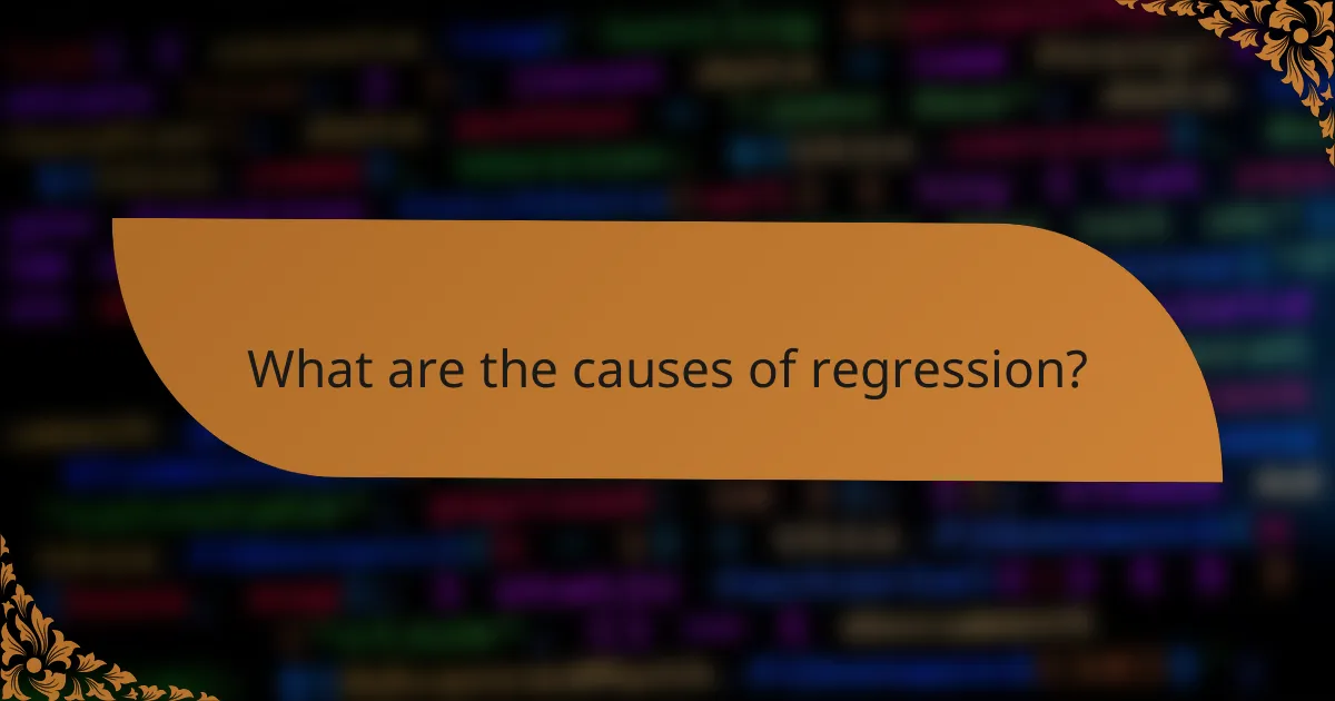 What are the causes of regression?