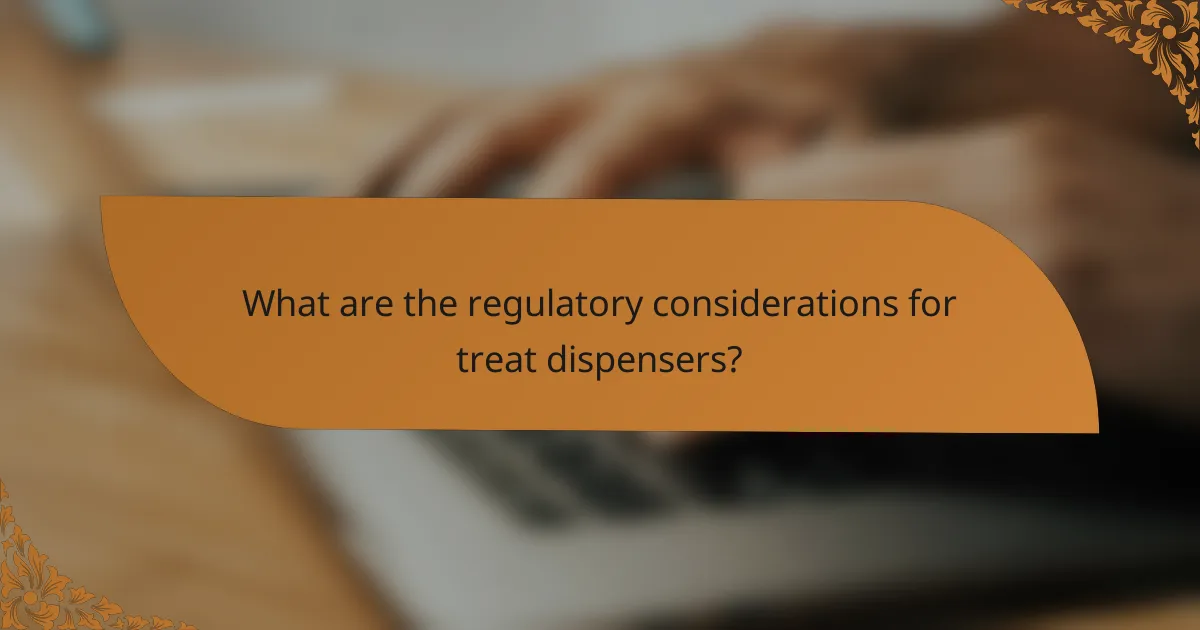 What are the regulatory considerations for treat dispensers?