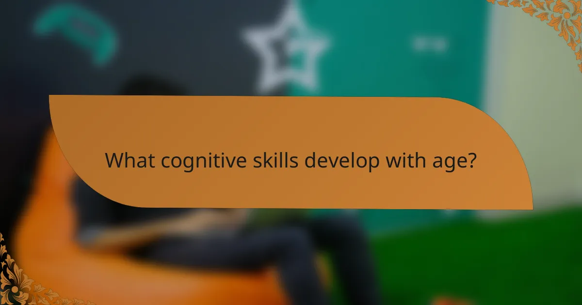 What cognitive skills develop with age?