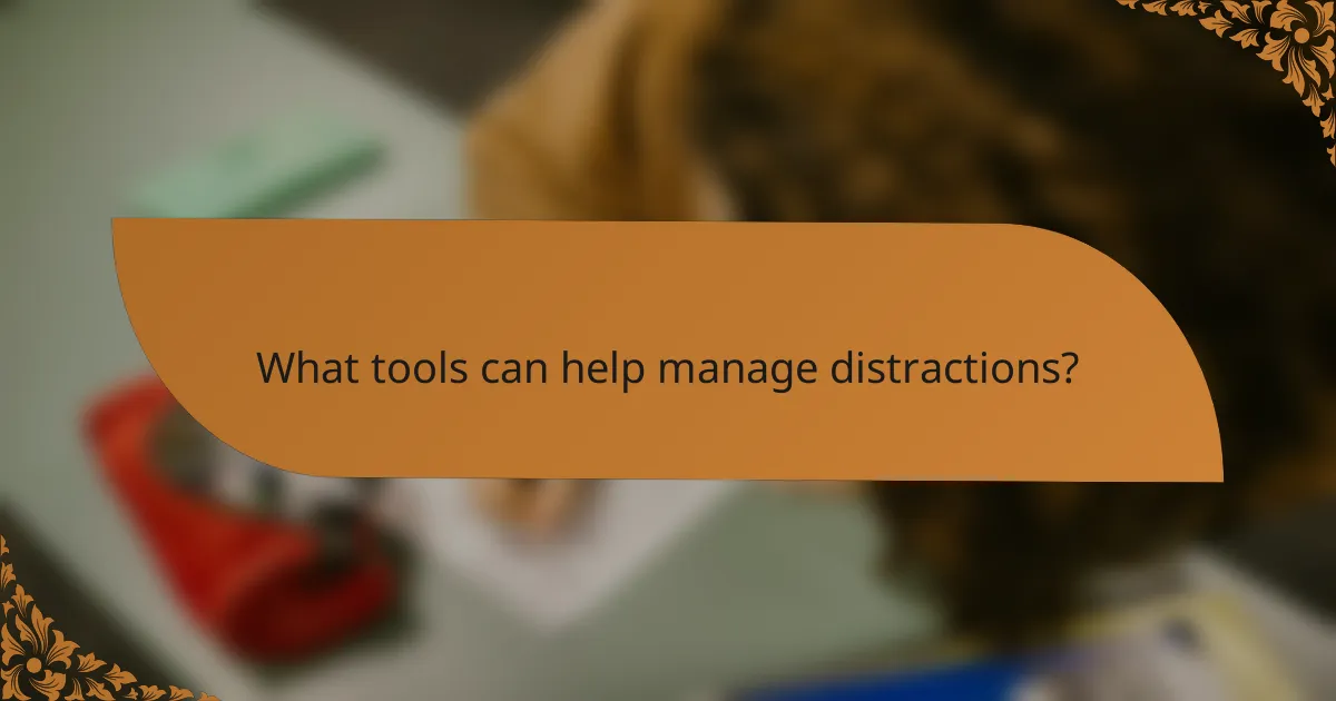 What tools can help manage distractions?